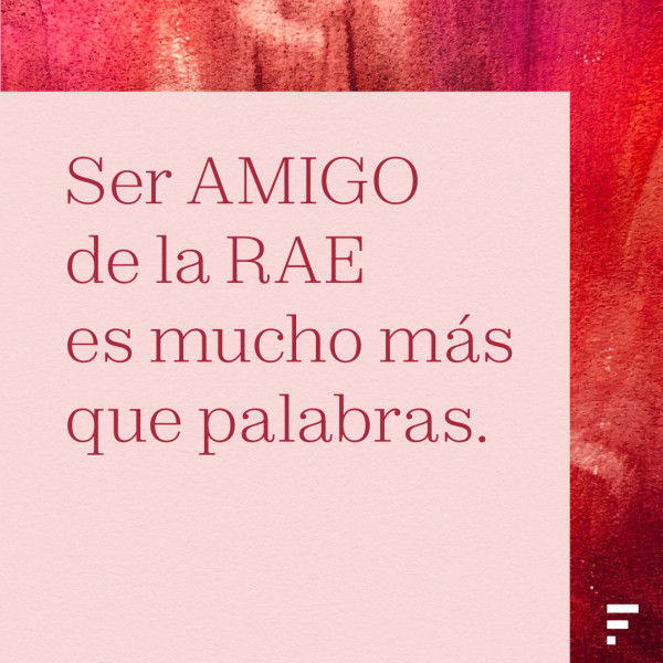 Ser AMIGO de la RAE es mucho más que palabras